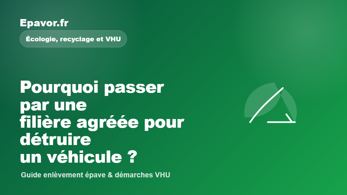 Pourquoi passer par une filière agréée pour détruire un véhicule - guide Epavor pour véhicule hors d’usage