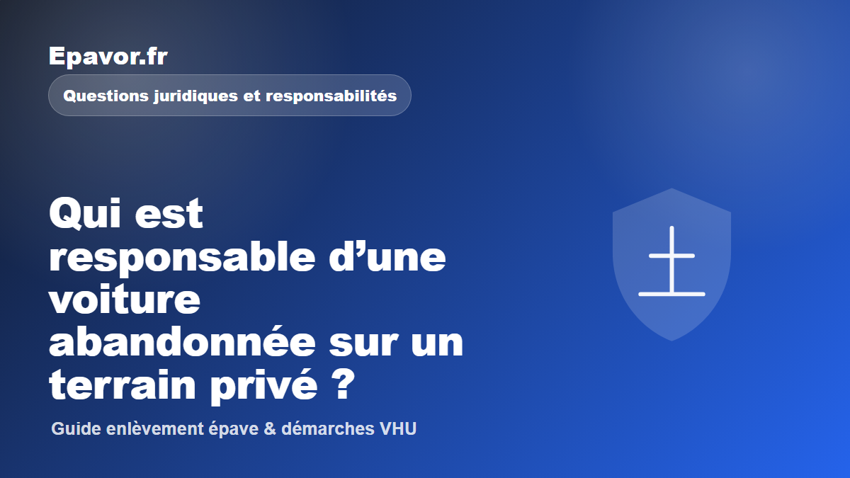 Qui est responsable d’une voiture abandonnée sur un terrain privé ?